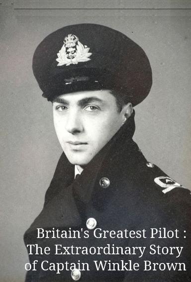 Britain's Greatest Pilot: The Extraordinary Story of Captain Winkle Brown poster