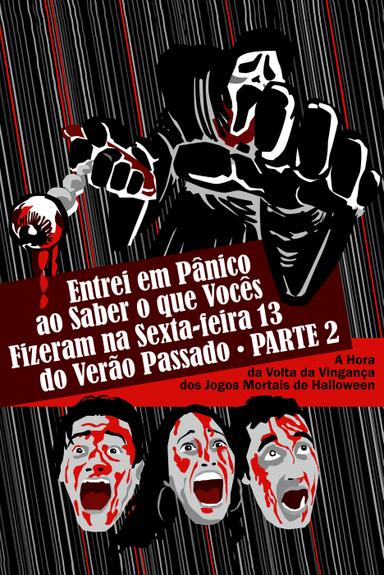 Entrei em Pânico ao Saber o Que Vocês Fizeram na Sexta-Feira 13 do Verão Passado - Parte 2: A Hora da Volta da Vingança dos Jogos Mortais de Halloween poster