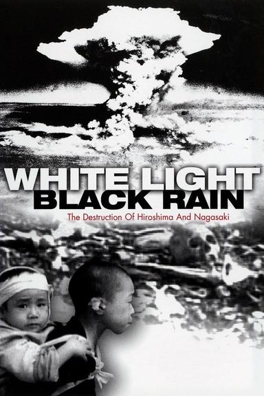 White Light/Black Rain: The Destruction of Hiroshima and Nagasaki poster