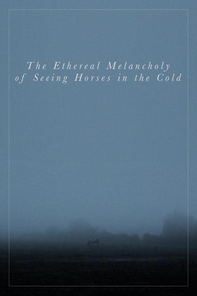 The Ethereal Melancholy of Seeing Horses in the Cold poster