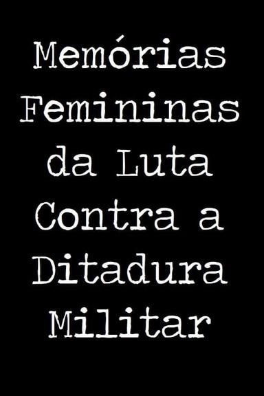 Memórias Femininas da Luta Contra a Ditadura Militar poster