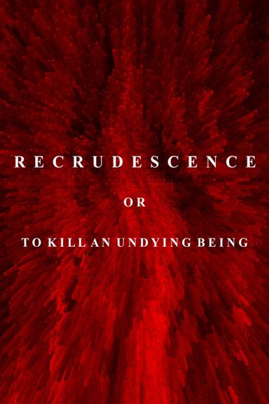 Recrudescence or (To Kill an Undying Being) poster