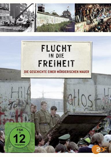 Flucht in die Freiheit - Die Geschichte einer mörderischen Mauer poster